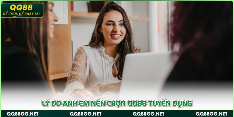 Lý do anh em nên chọn QQ88 Tuyển Dụng