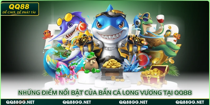 Những điểm nổi bật của bắn cá Long Vương tại QQ88